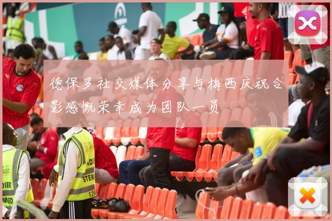 德保罗社交媒体分享与梅西庆祝合影感慨荣幸成为团队一员