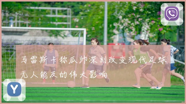 马雷斯卡称瓜帅深刻改变现代足球无人能及的伟大影响