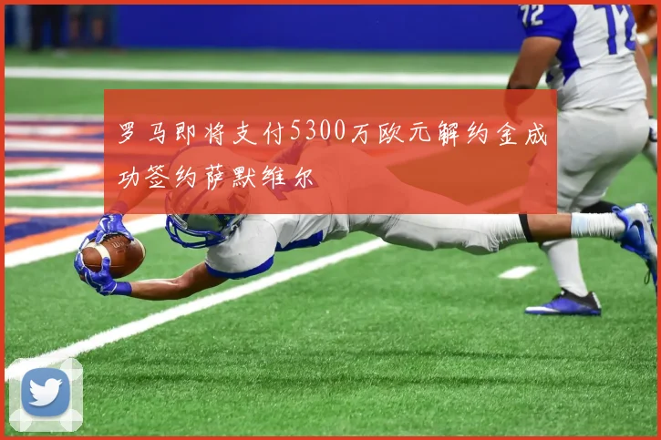 罗马即将支付5300万欧元解约金成功签约萨默维尔
